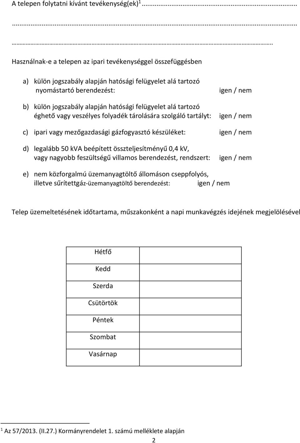 alá tartozó éghető vagy veszélyes folyadék tárolására szolgáló tartályt: c) ipari vagy mezőgazdasági gázfogyasztó készüléket: d) legalább 50 kva beépített összteljesítményű 0,4 kv, vagy nagyobb