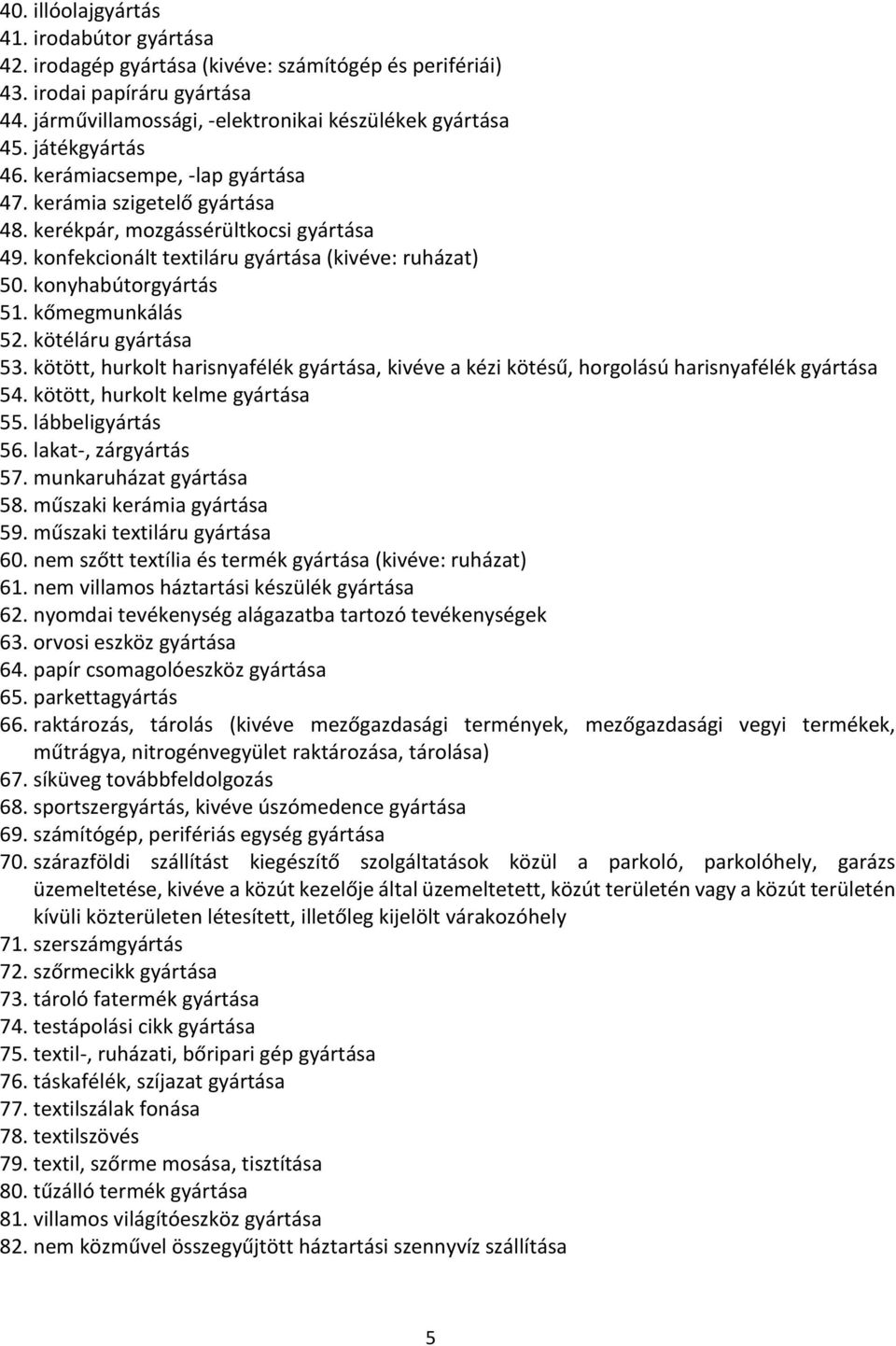 kőmegmunkálás 52. kötéláru gyártása 53. kötött, hurkolt harisnyafélék gyártása, kivéve a kézi kötésű, horgolású harisnyafélék gyártása 54. kötött, hurkolt kelme gyártása 55. lábbeligyártás 56.