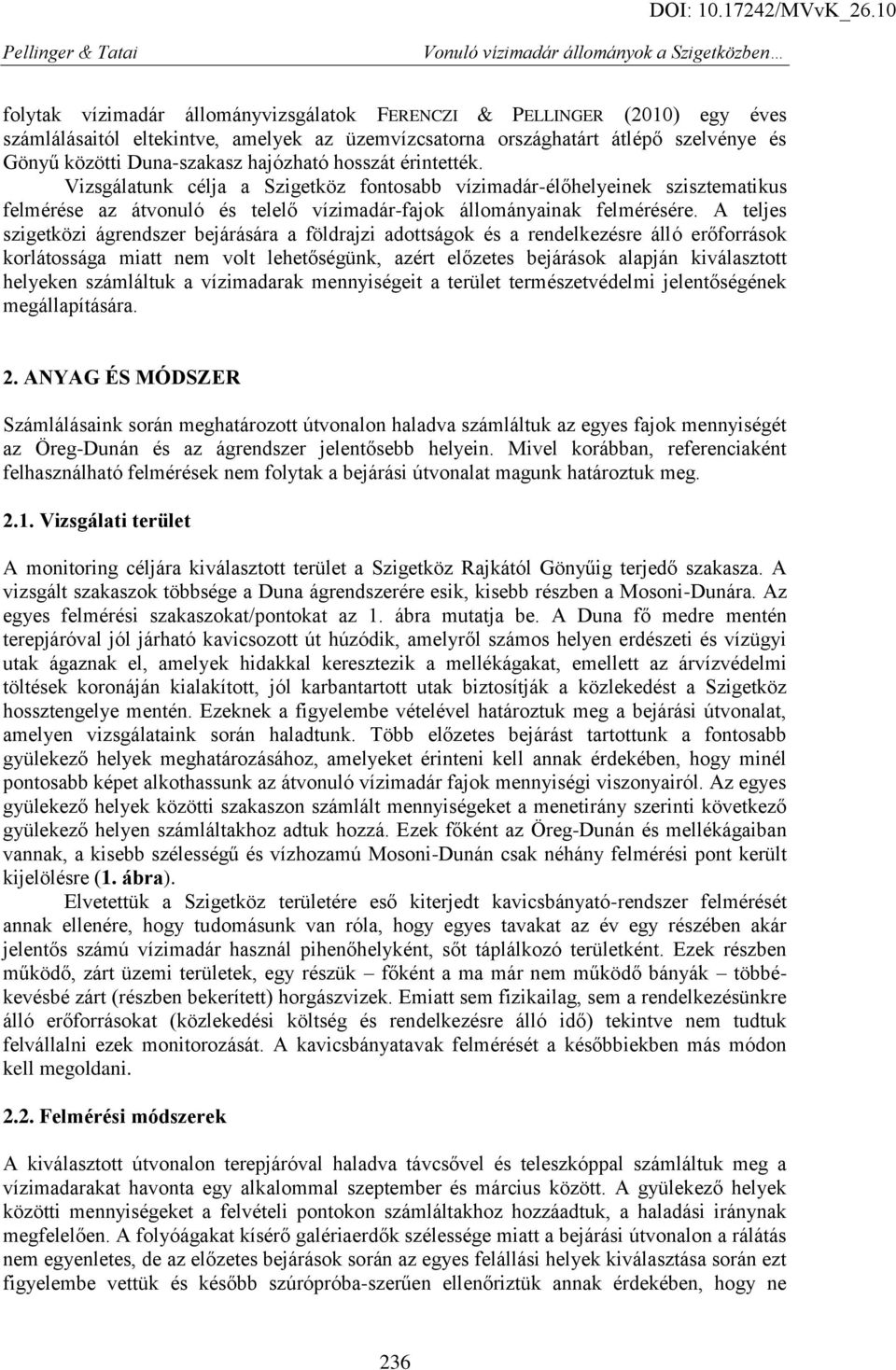 A teljes szigetközi ágrendszer bejárására a földrajzi adottságok és a rendelkezésre álló erőforrások korlátossága miatt nem volt lehetőségünk, azért előzetes bejárások alapján kiválasztott helyeken