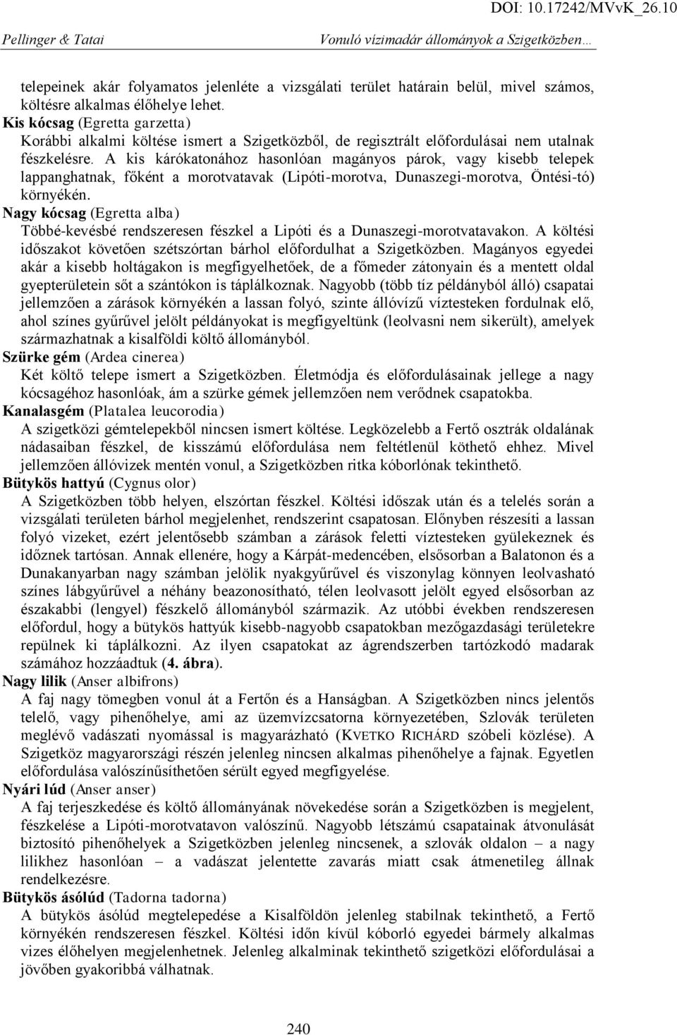 A kis kárókatonához hasonlóan magányos párok, vagy kisebb telepek lappanghatnak, főként a morotvatavak (Lipóti-morotva, Dunaszegi-morotva, Öntési-tó) környékén.