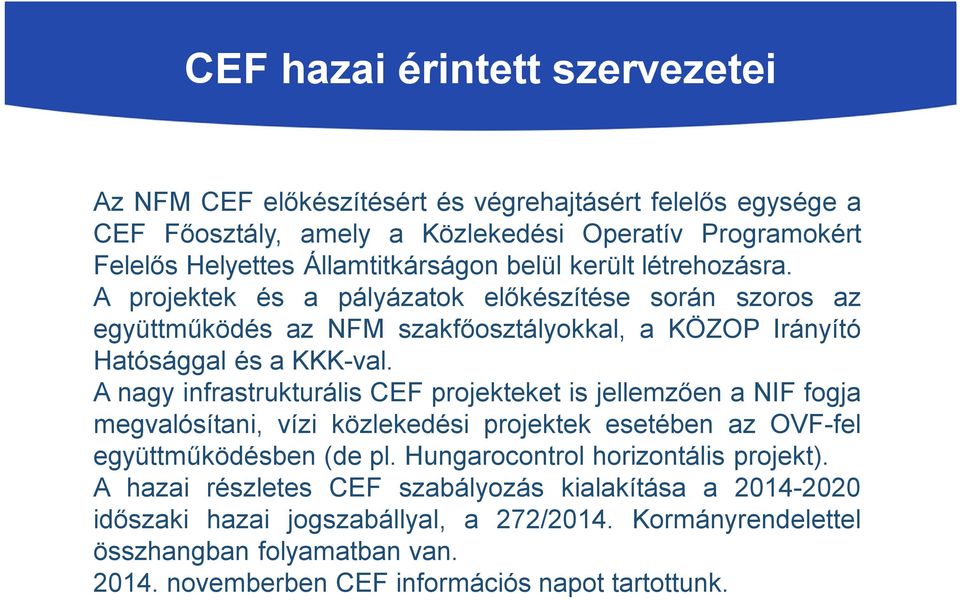 A nagy infrastrukturális CEF projekteket is jellemzően a NIF fogja megvalósítani, vízi közlekedési projektek esetében az OVF-fel együttműködésben (de pl.