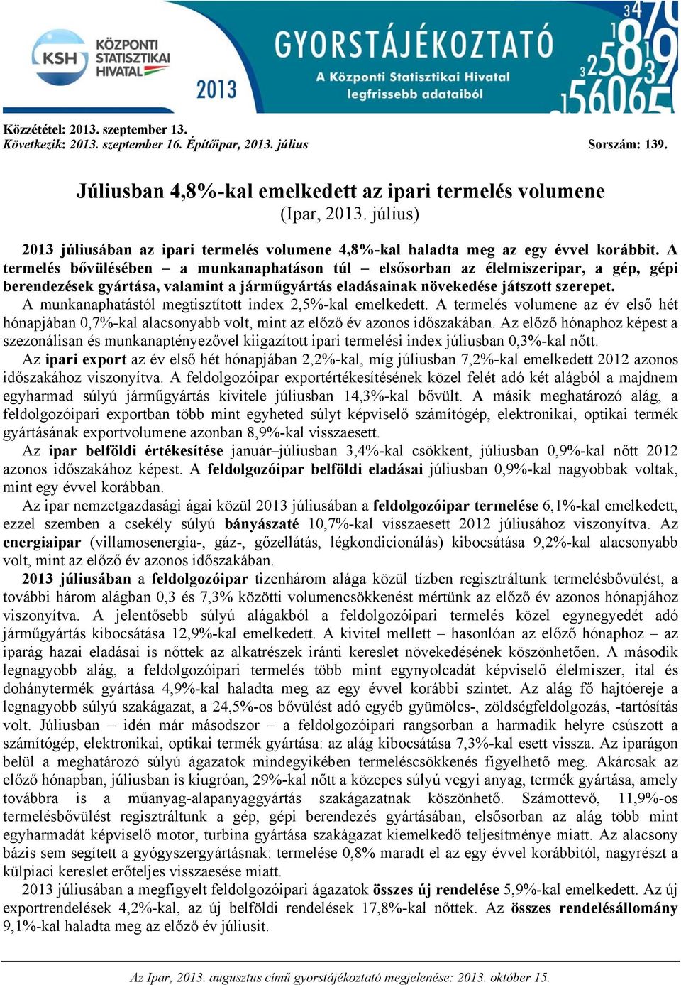 A termelés bővülésében a munkanaphatáson túl elsősorban az élelmiszeripar, a gép, gépi berendezések, valamint a járműgyártás eladásainak növekedése játszott szerepet.