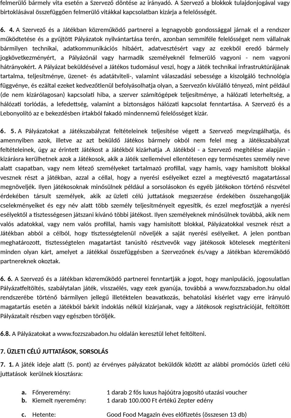 bármilyen technikai, adatkommunikációs hibáért, adatvesztésért vagy az ezekből eredő bármely jogkövetkezményért, a Pályázónál vagy harmadik személyeknél felmerülő vagyoni - nem vagyoni hátrányokért.