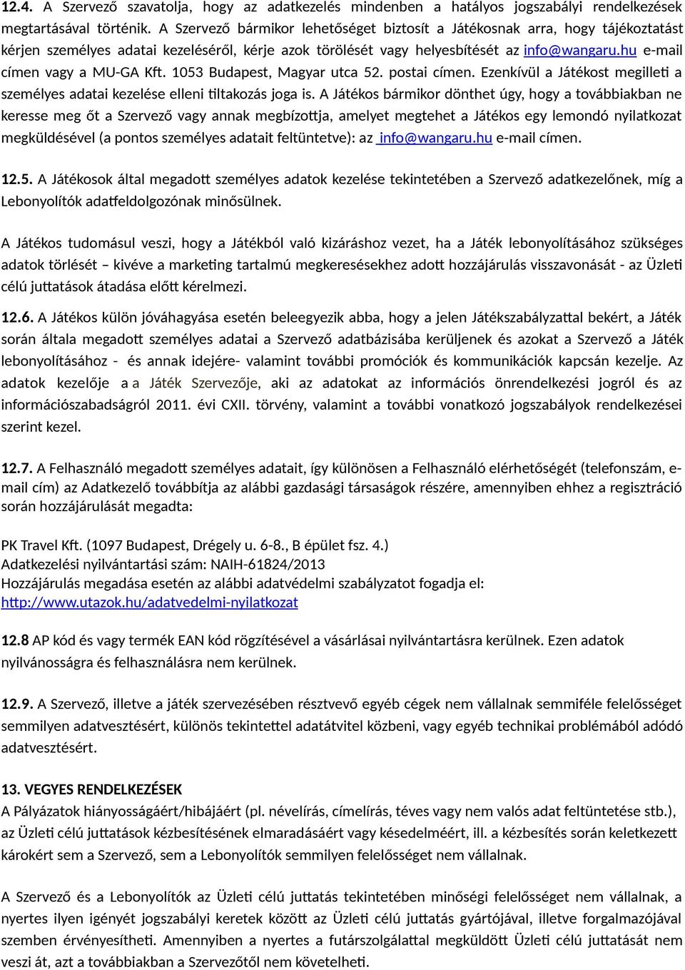 hu e-mail címen vagy a MU-GA Kft. 1053 Budapest, Magyar utca 52. postai címen. Ezenkívül a Játékost megilleti a személyes adatai kezelése elleni tiltakozás joga is.