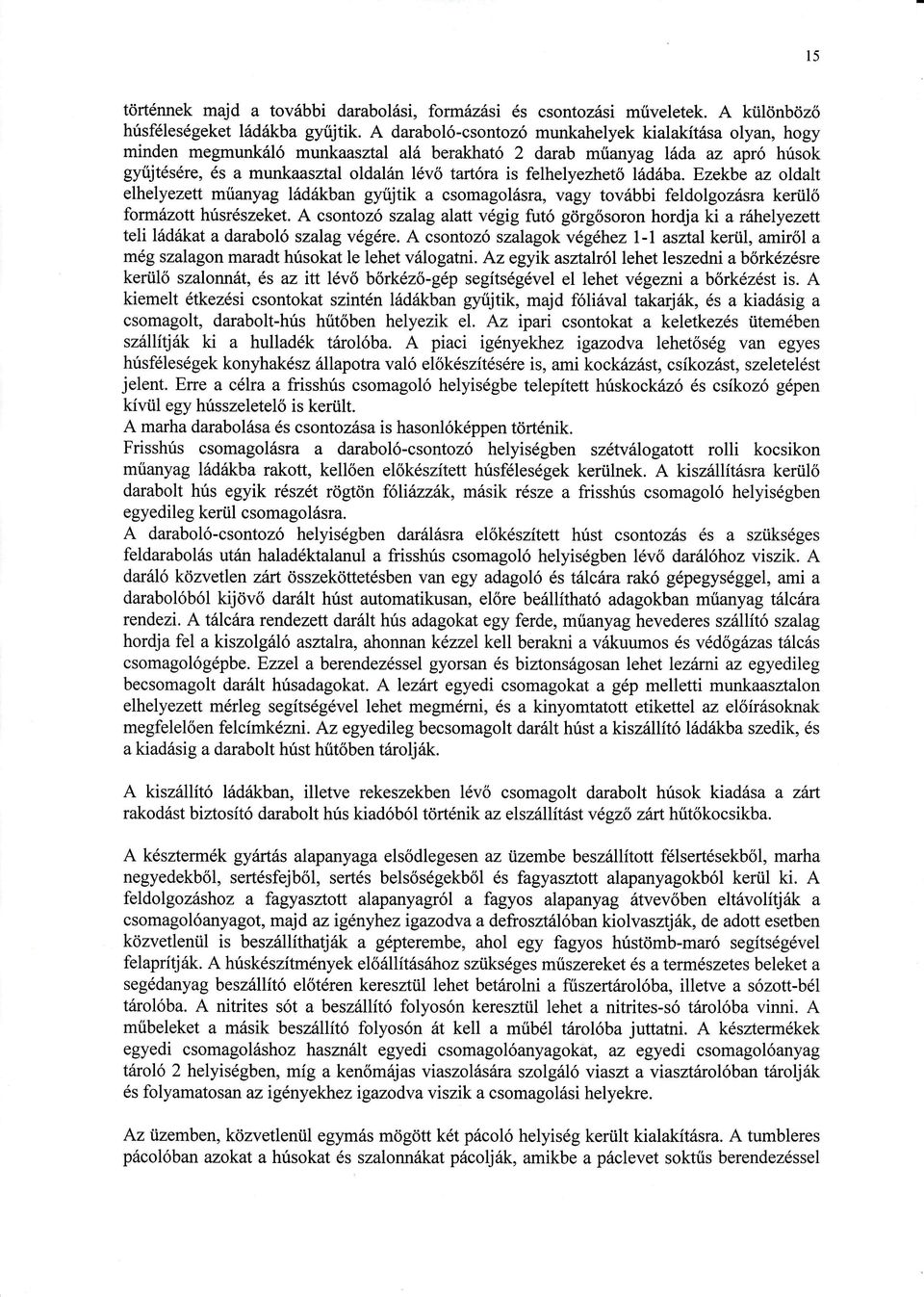 Ezekbe az oldalt elhelyezett műanyag ldakban gytijtik a csomagolsra, vagy tovbbi feldolgozsra kerl formzott húsrszeket.