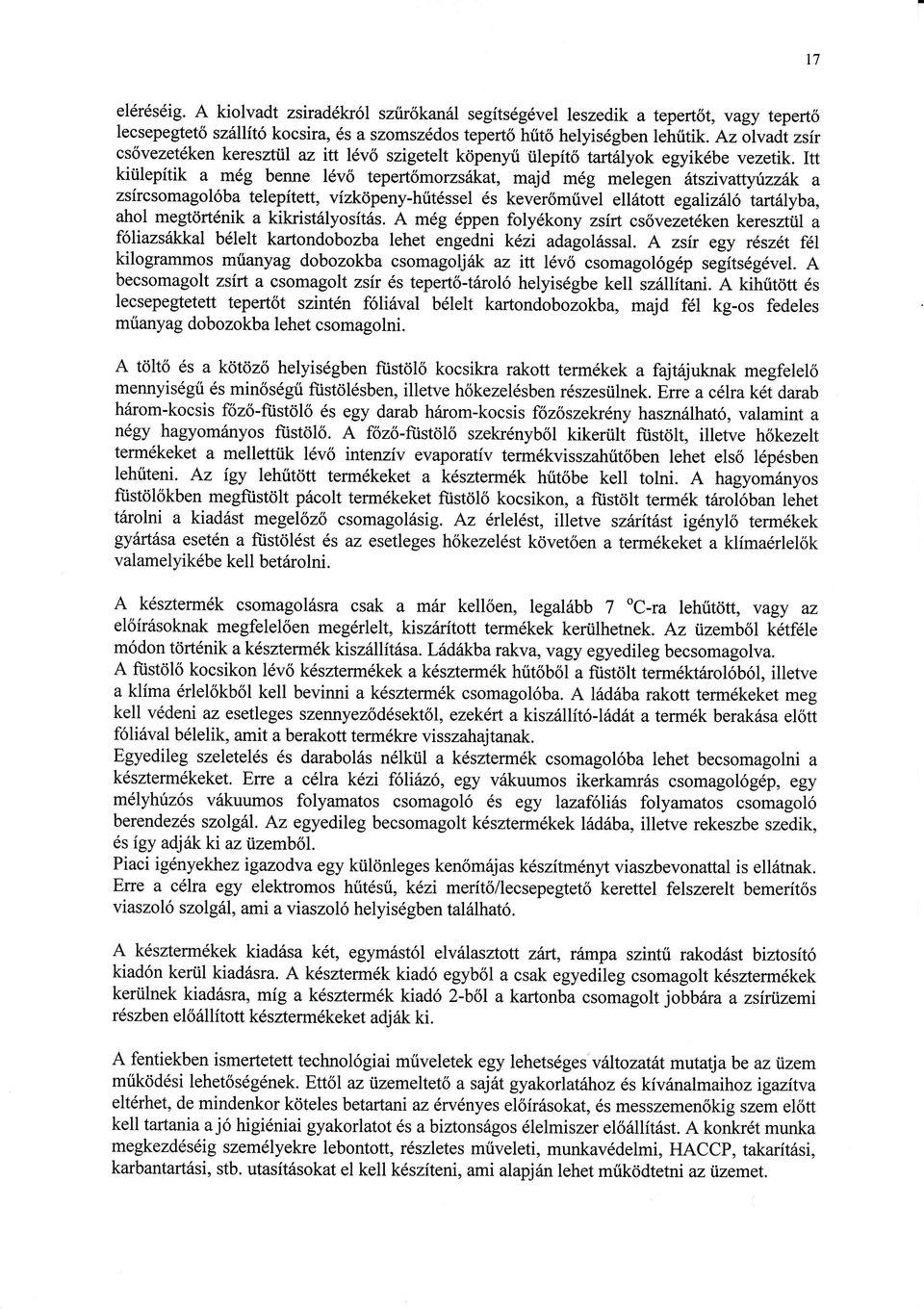Itt kiülepítik a mg benne lv tepertmorzskat, majd mg melegen tszivattyűzzk a zsrcsomagolba teleptett, vzkpeny-hűtssel s keverművel elltott egalizl tartlyba, ahol megtrtnik a kikristlyosts.