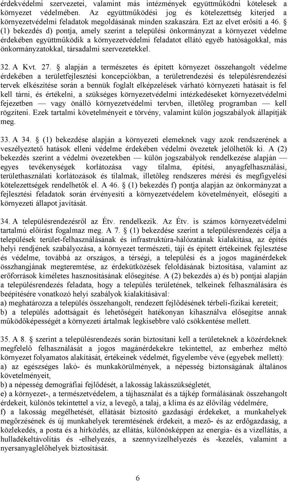 (1) bekezdés d) pontja, amely szerint a települési önkormányzat a környezet védelme érdekében együttműködik a környezetvédelmi feladatot ellátó egyéb hatóságokkal, más önkormányzatokkal, társadalmi