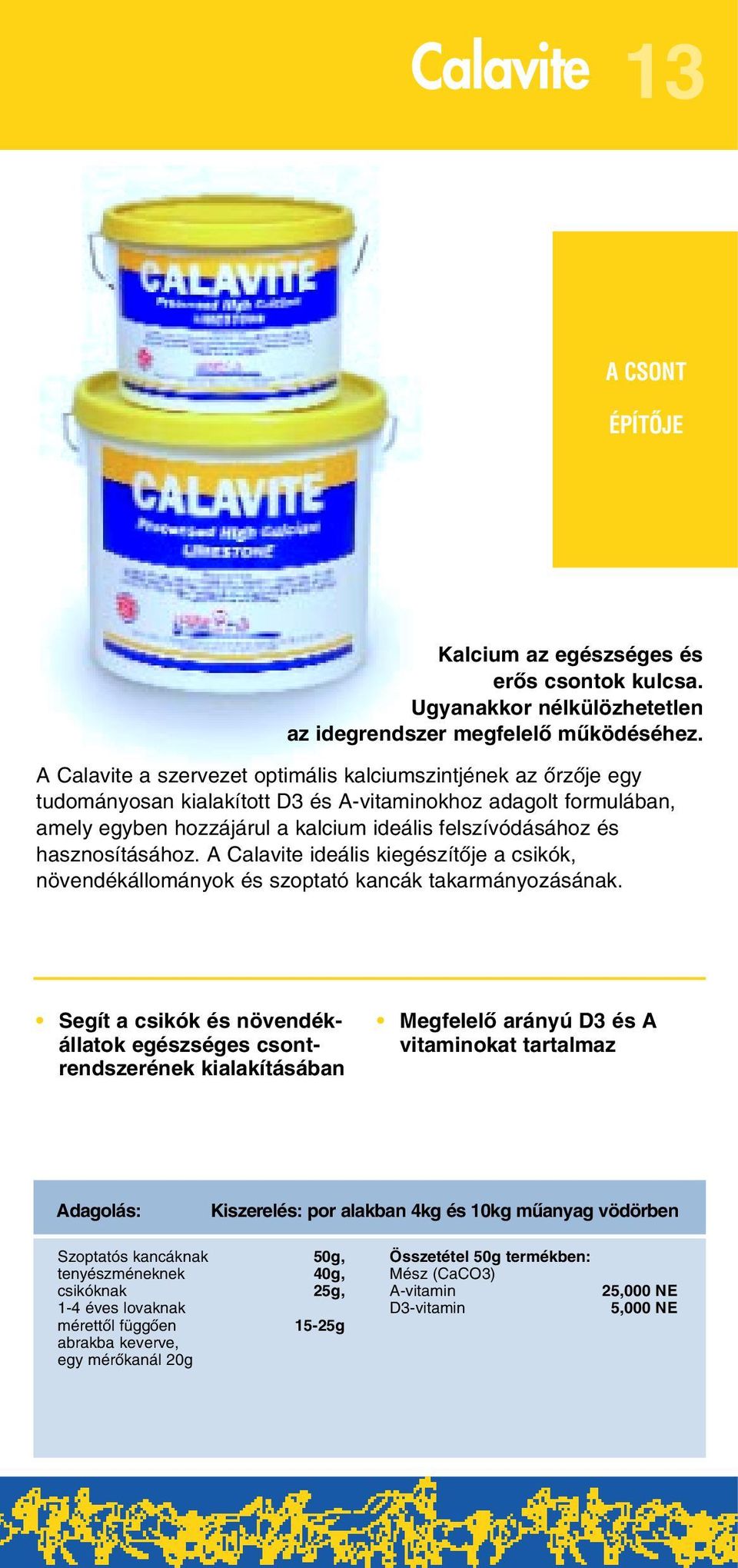 hasznosításához. A Calavite ideális kiegészítôje a csikók, növendékállományok és szoptató kancák takarmányozásának.