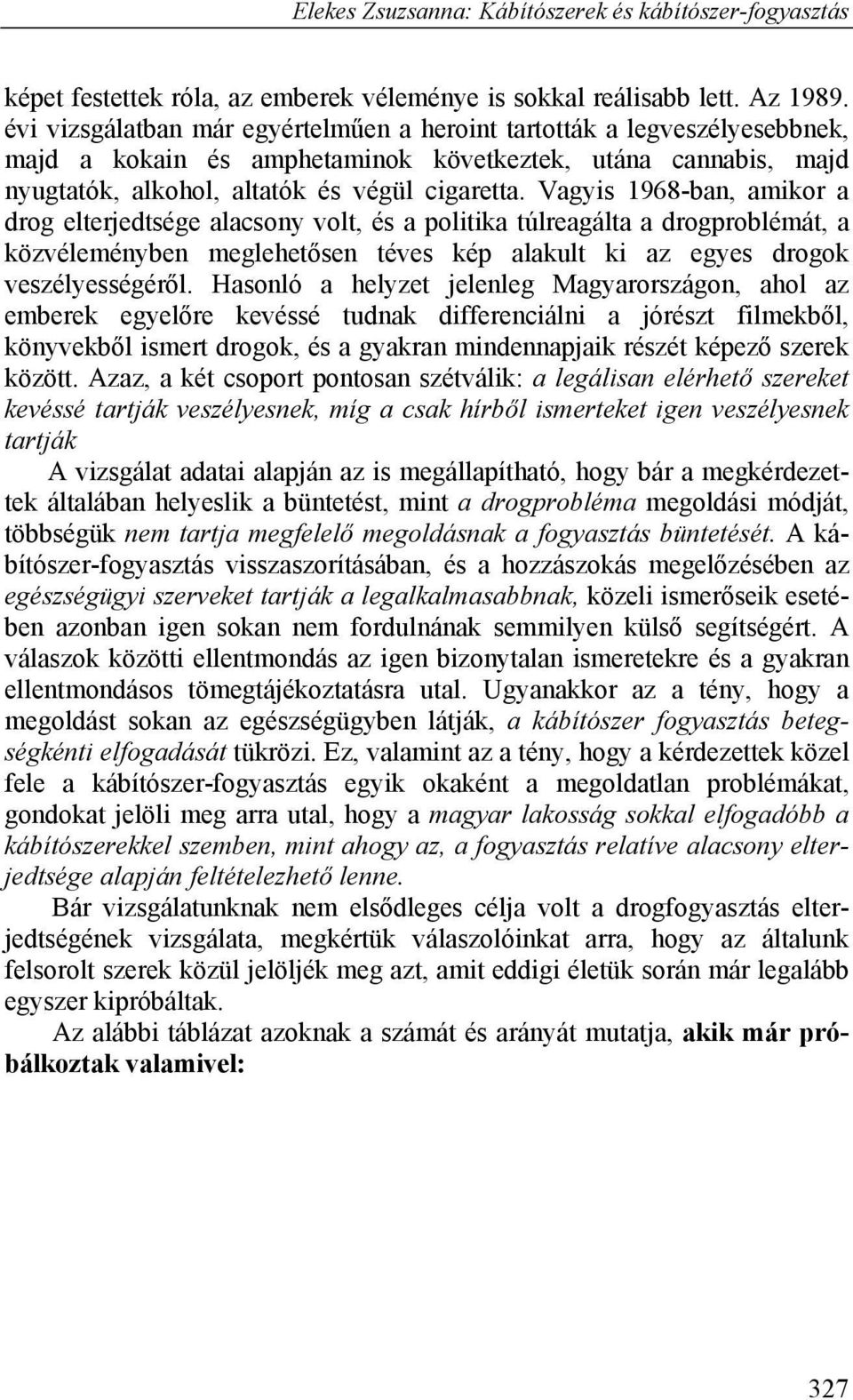 Vagyis 1968-ban, amikor a drog elterjedtsége alacsony volt, és a politika túlreagálta a drogproblémát, a közvéleményben meglehetősen téves kép alakult ki az egyes drogok veszélyességéről.