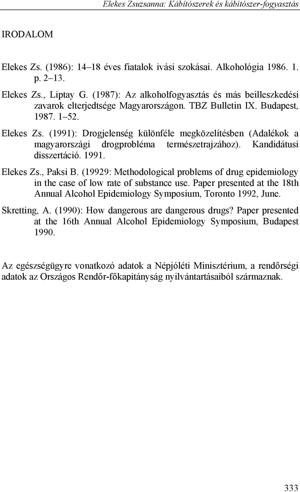(1991): Drogjelenség különféle megközelítésben (Adalékok a magyarországi drogprobléma természetrajzához). Kandidátusi disszertáció. 1991. Elekes Zs., Paksi B.