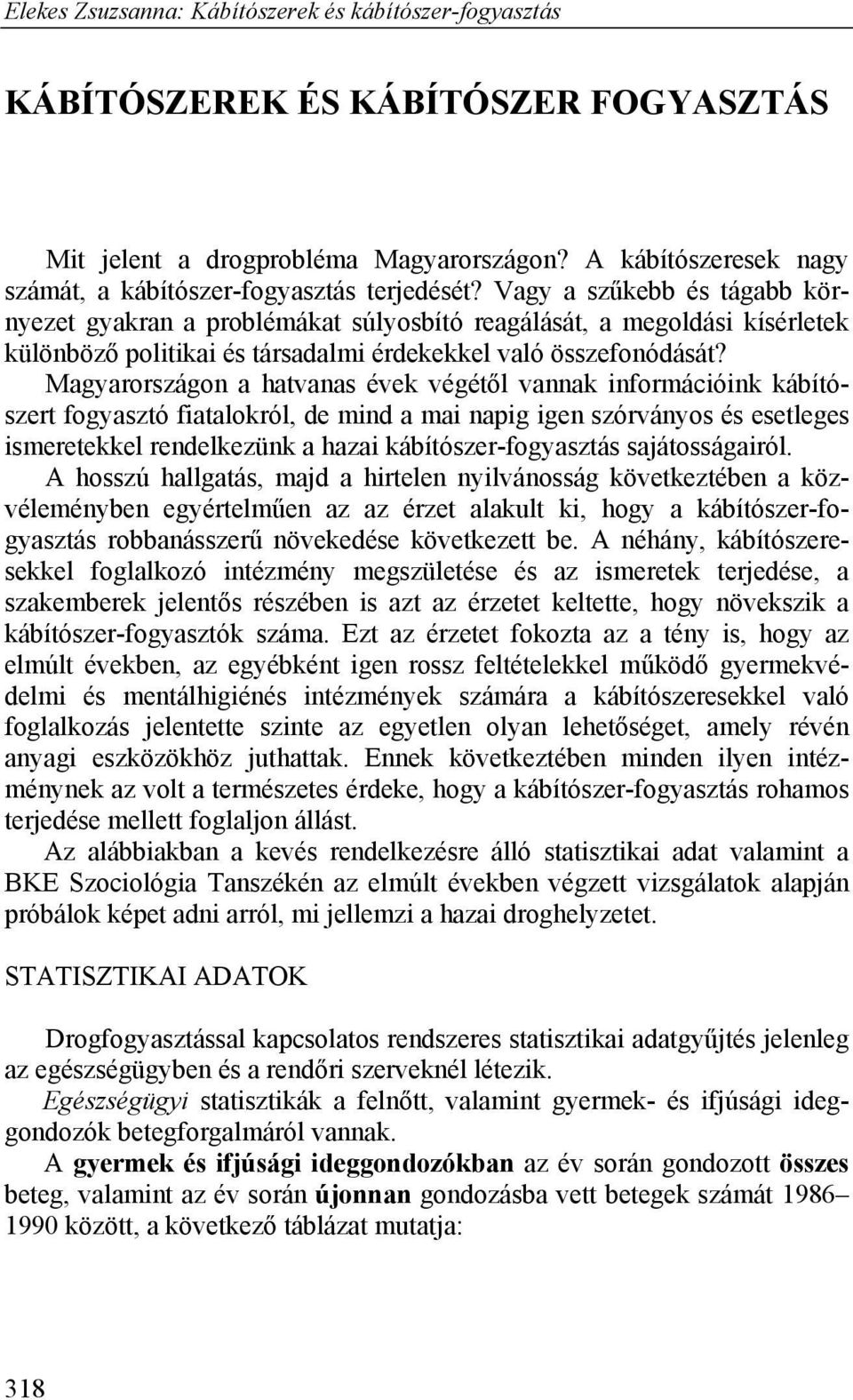 Magyarországon a hatvanas évek végétől vannak információink kábítószert fogyasztó fiatalokról, de mind a mai napig igen szórványos és esetleges ismeretekkel rendelkezünk a hazai kábítószer-fogyasztás