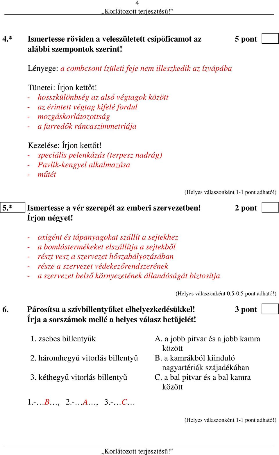 - speciális pelenkázás (terpesz nadrág) - Pavlik-kengyel alkalmazása - műtét 5.* Ismertesse a vér szerepét az emberi szervezetben! 2 pont Írjon négyet!