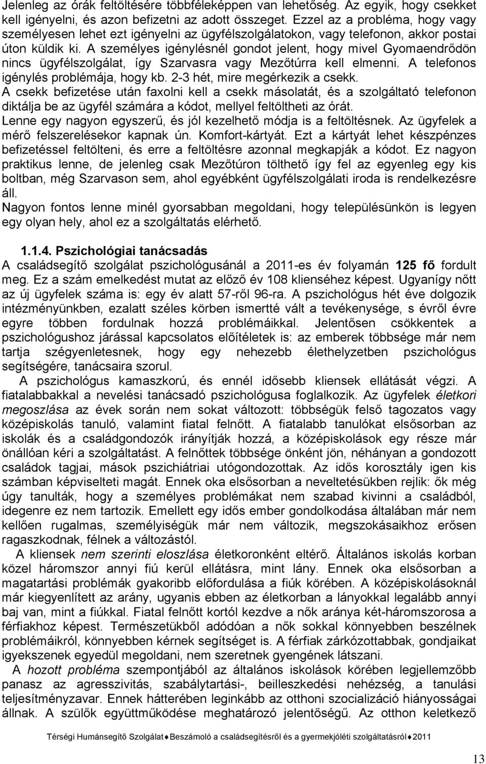 A személyes igénylésnél gondot jelent, hogy mivel Gyomaendrődön nincs ügyfélszolgálat, így Szarvasra vagy Mezőtúrra kell elmenni. A telefonos igénylés problémája, hogy kb.