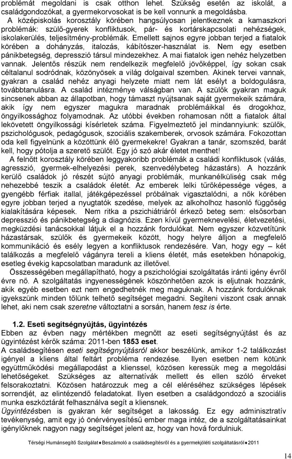 Emellett sajnos egyre jobban terjed a fiatalok körében a dohányzás, italozás, kábítószer-használat is. Nem egy esetben pánikbetegség, depresszió társul mindezekhez.