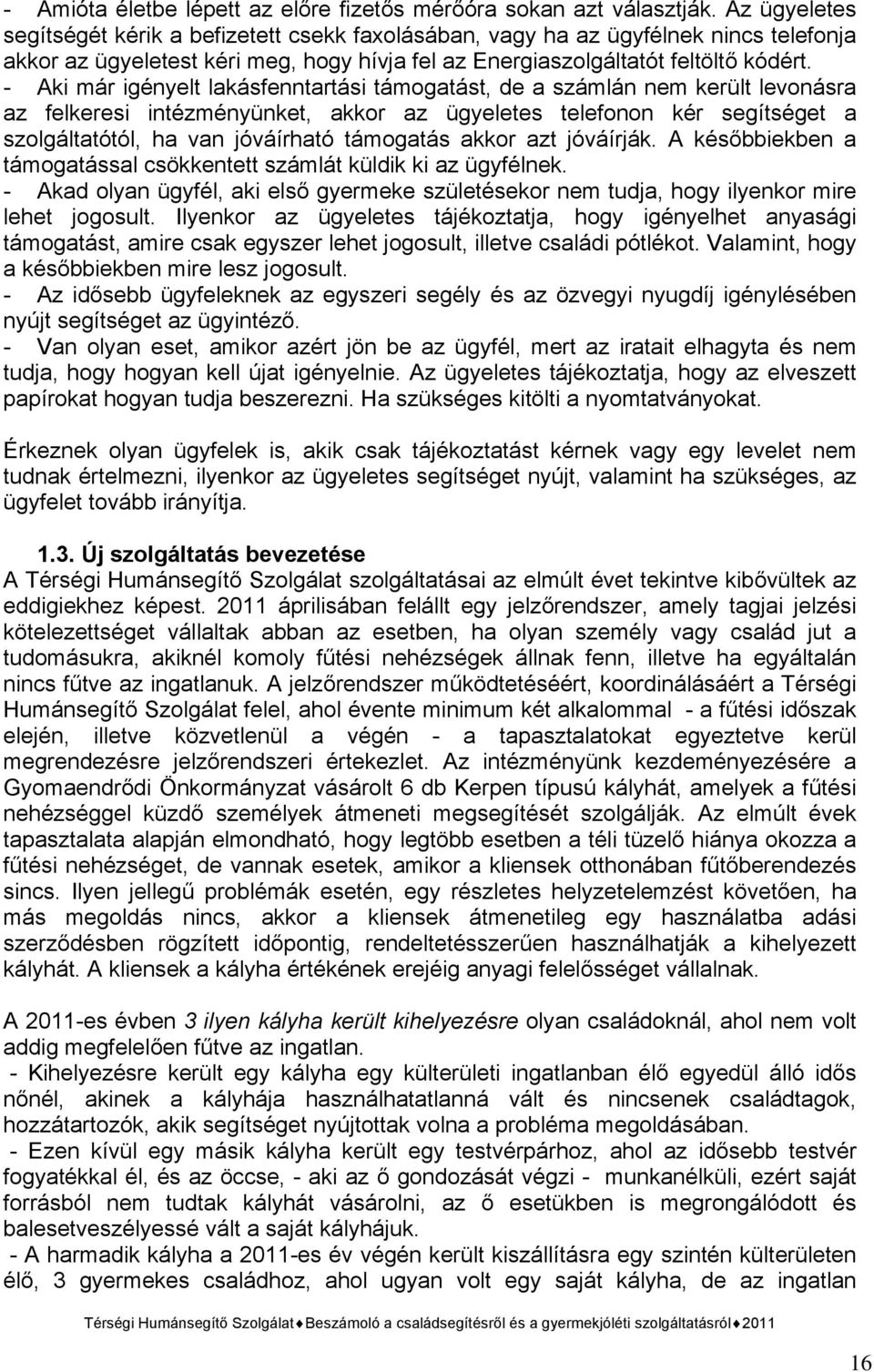 - Aki már igényelt lakásfenntartási támogatást, de a számlán nem került levonásra az felkeresi intézményünket, akkor az ügyeletes telefonon kér segítséget a szolgáltatótól, ha van jóváírható