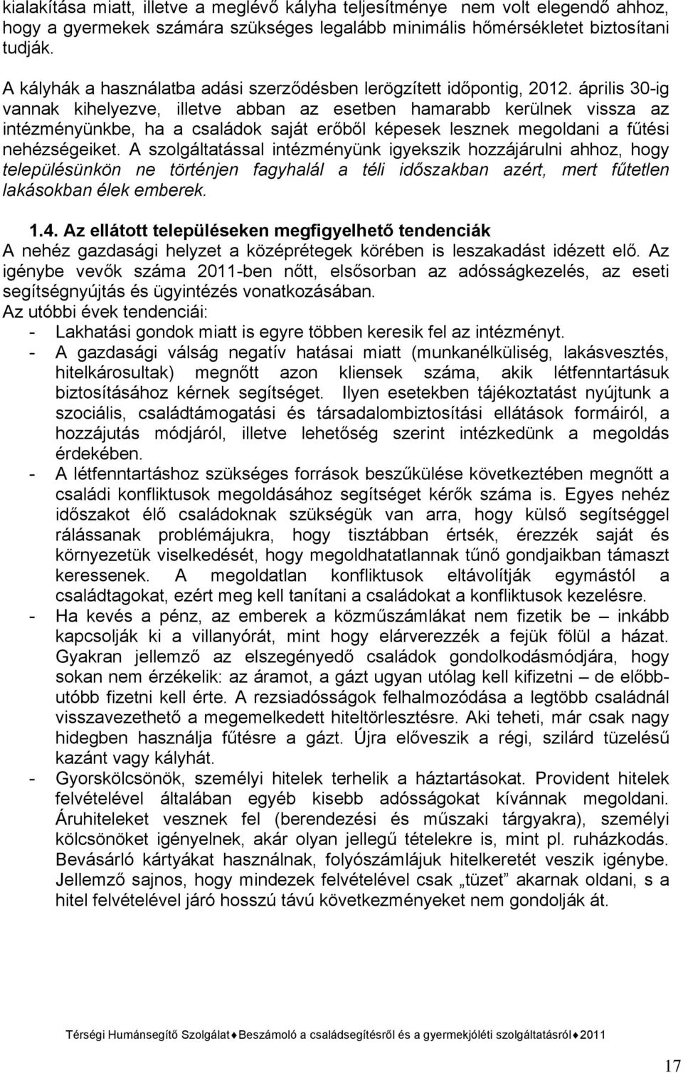 április 30-ig vannak kihelyezve, illetve abban az esetben hamarabb kerülnek vissza az intézményünkbe, ha a családok saját erőből képesek lesznek megoldani a fűtési nehézségeiket.