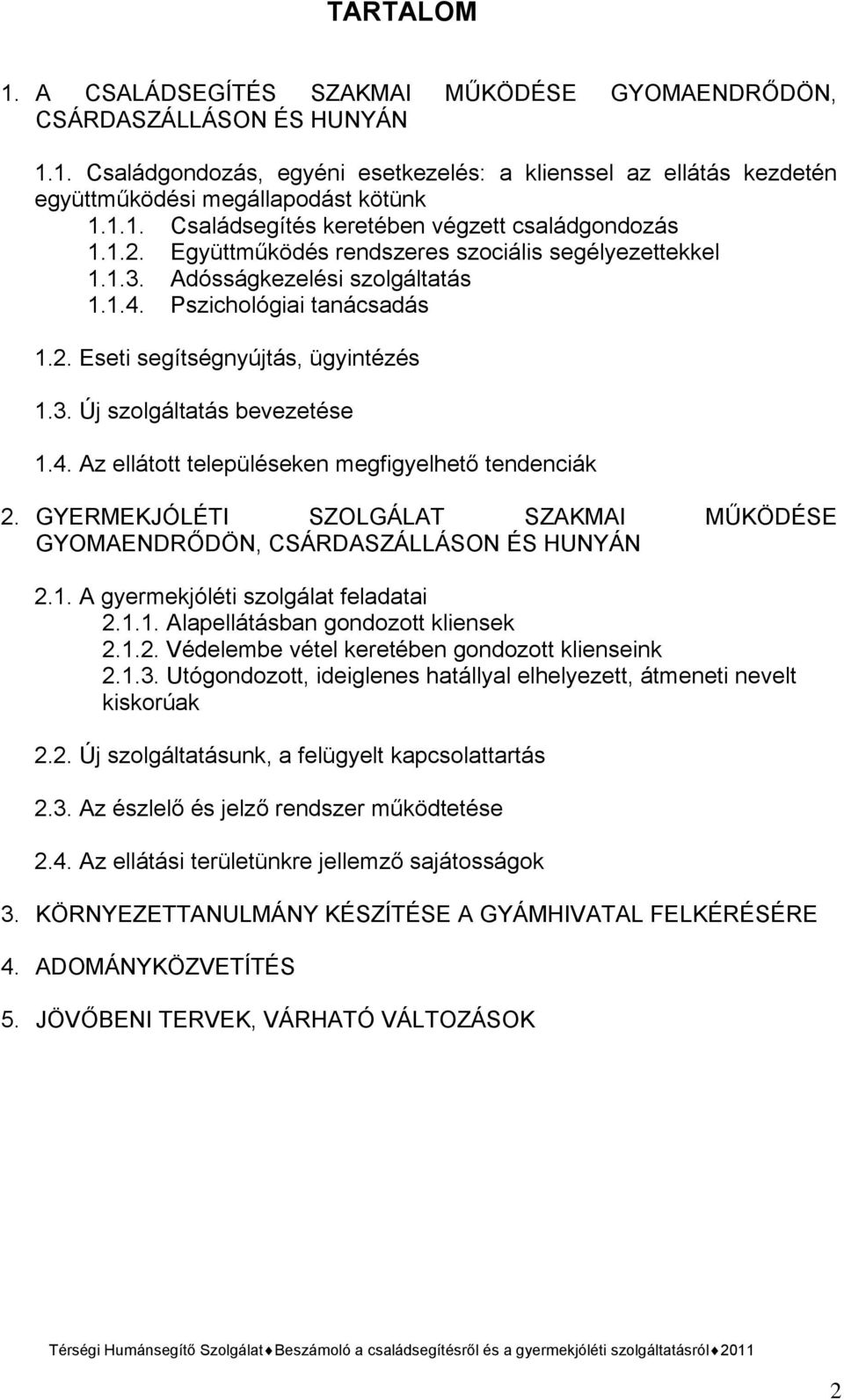 GYERMEKJÓLÉTI SZOLGÁLAT SZAKMAI MŰKÖDÉSE GYOMAENDRŐDÖN, CSÁRDASZÁLLÁSON ÉS HUNYÁN 2.1. A gyermekjóléti szolgálat feladatai 2.1.1. Alapellátásban gondozott kliensek 2.1.2. Védelembe vétel keretében gondozott klienseink 2.