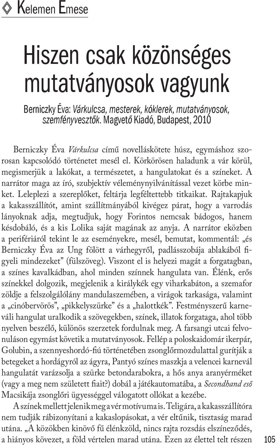 Körkörösen haladunk a vár körül, megismerjük a lakókat, a természetet, a hangulatokat és a színeket. A narrátor maga az író, szubjektív véleménynyilvánítással vezet körbe minket.