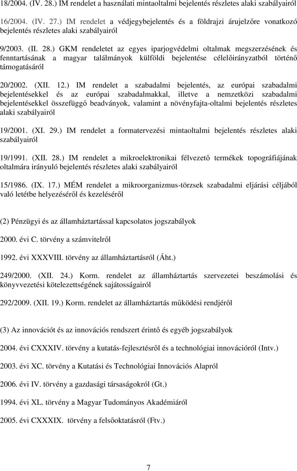 ) GKM rendeletet az egyes iparjogvédelmi oltalmak megszerzésének és fenntartásának a magyar találmányok külföldi bejelentése célelőirányzatból történő támogatásáról 20/2002. (XII. 12.