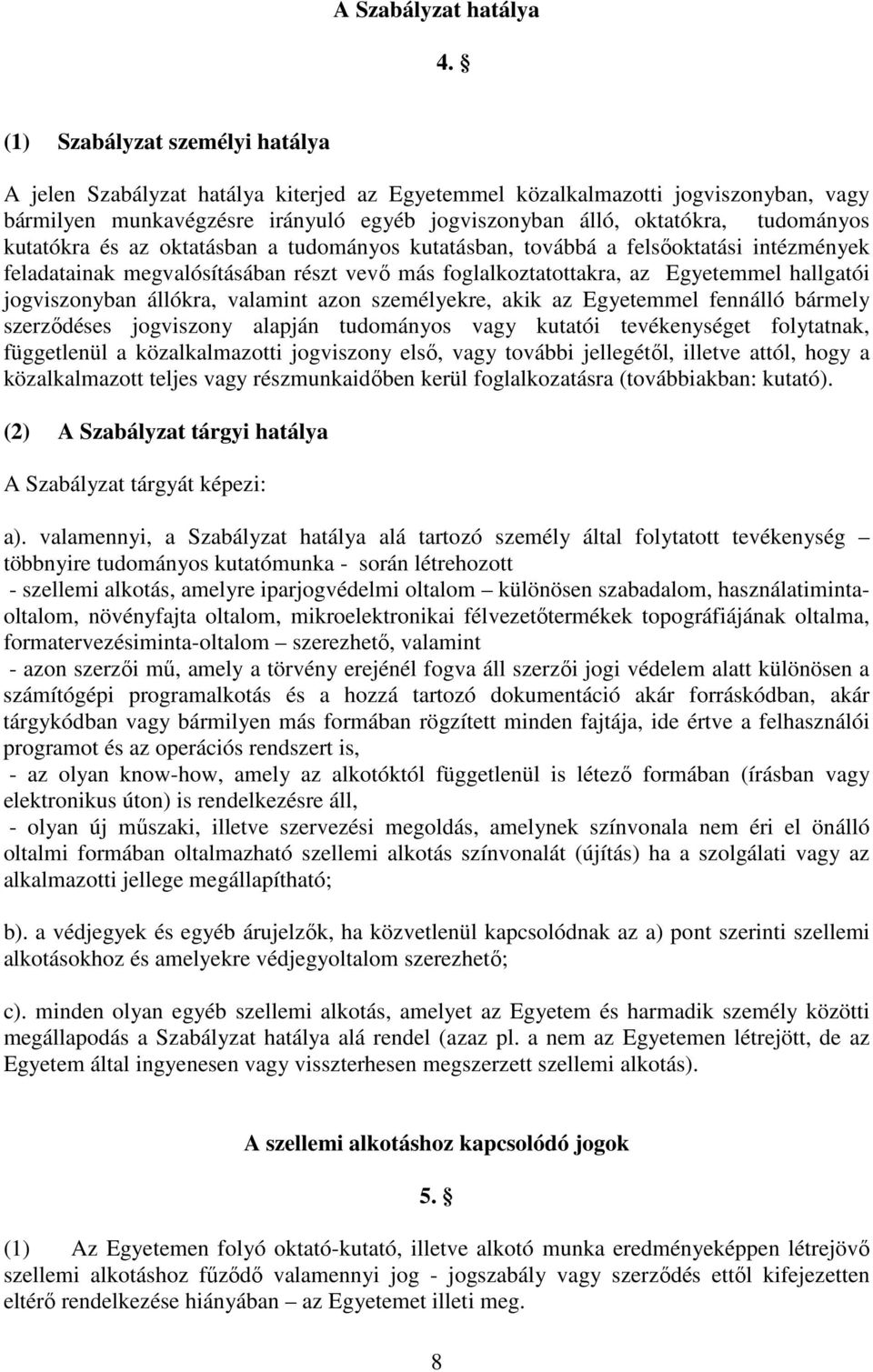 kutatókra és az oktatásban a tudományos kutatásban, továbbá a felsőoktatási intézmények feladatainak megvalósításában részt vevő más foglalkoztatottakra, az Egyetemmel hallgatói jogviszonyban