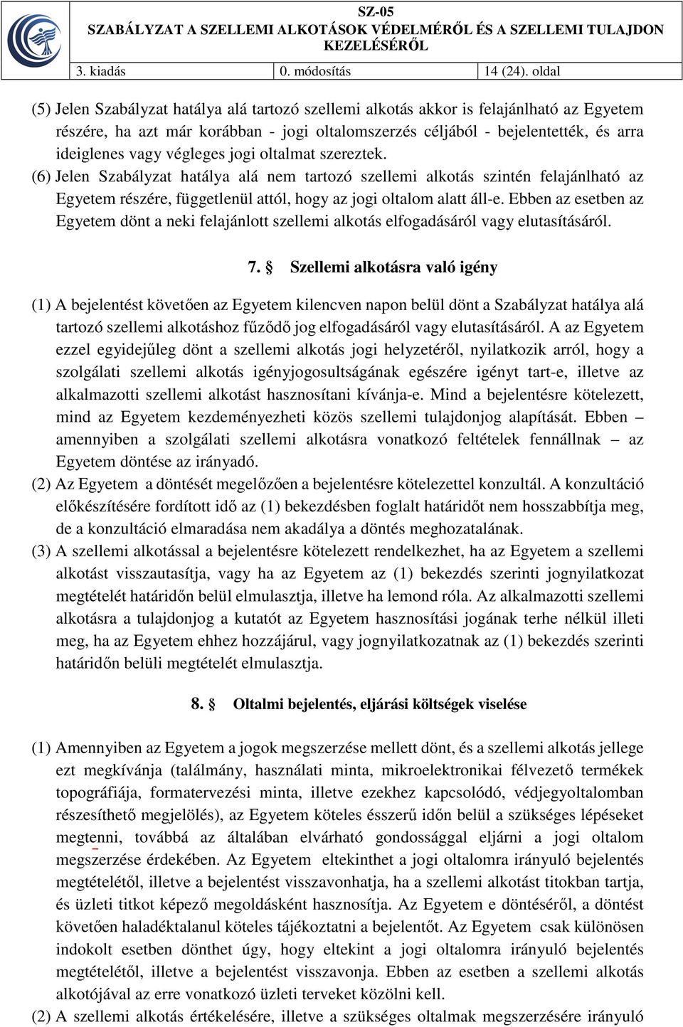 végleges jogi oltalmat szereztek. (6) Jelen Szabályzat hatálya alá nem tartozó szellemi alkotás szintén felajánlható az Egyetem részére, függetlenül attól, hogy az jogi oltalom alatt áll-e.