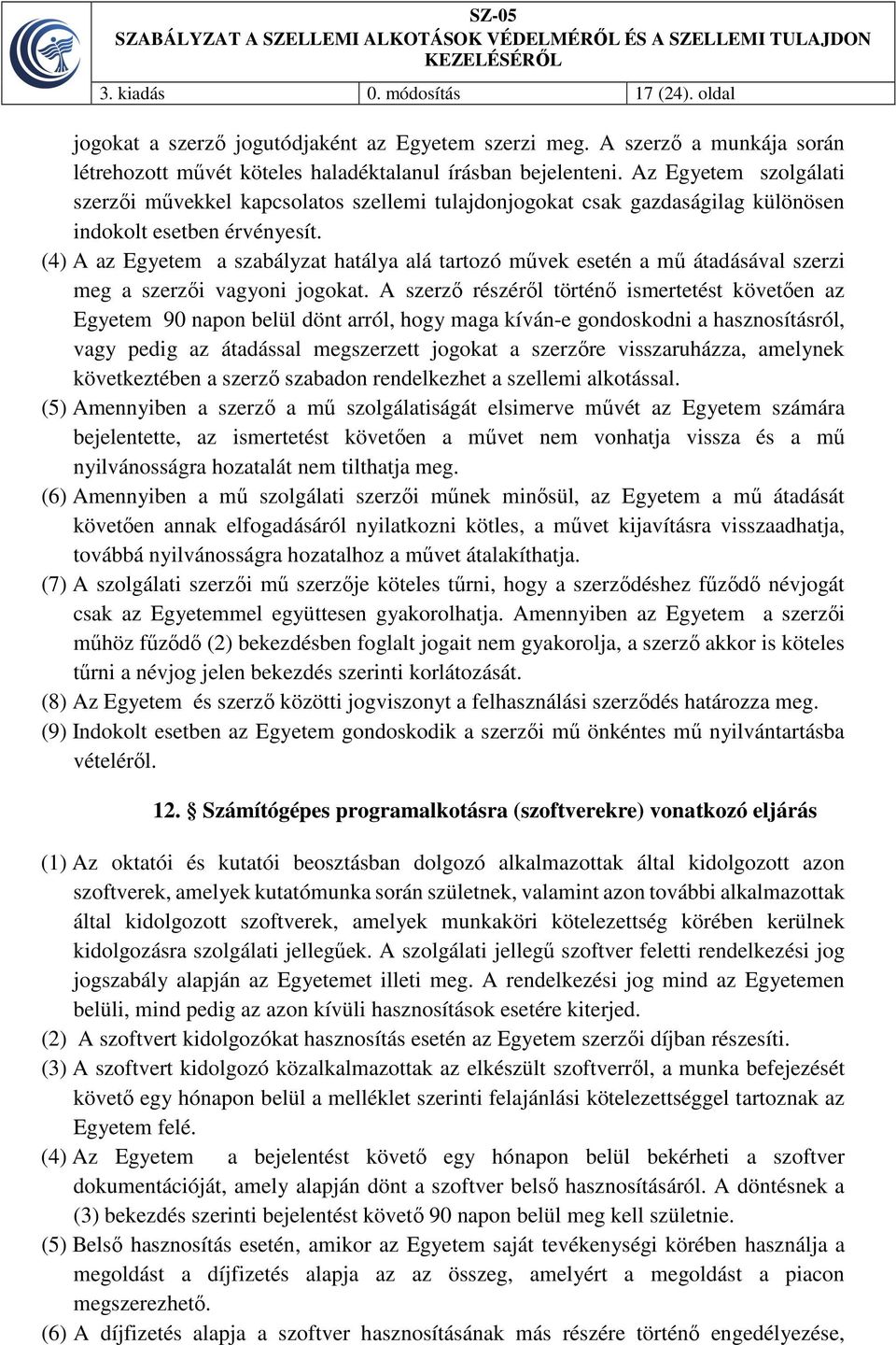 (4) A az Egyetem a szabályzat hatálya alá tartozó művek esetén a mű átadásával szerzi meg a szerzői vagyoni jogokat.