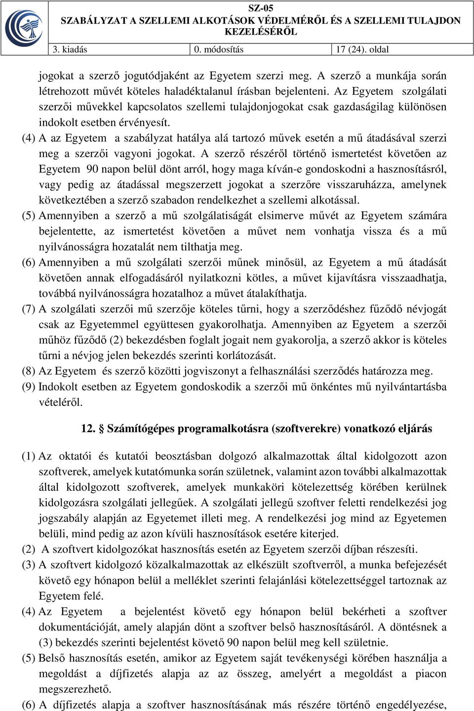 (4) A az Egyetem a szabályzat hatálya alá tartozó művek esetén a mű átadásával szerzi meg a szerzői vagyoni jogokat.