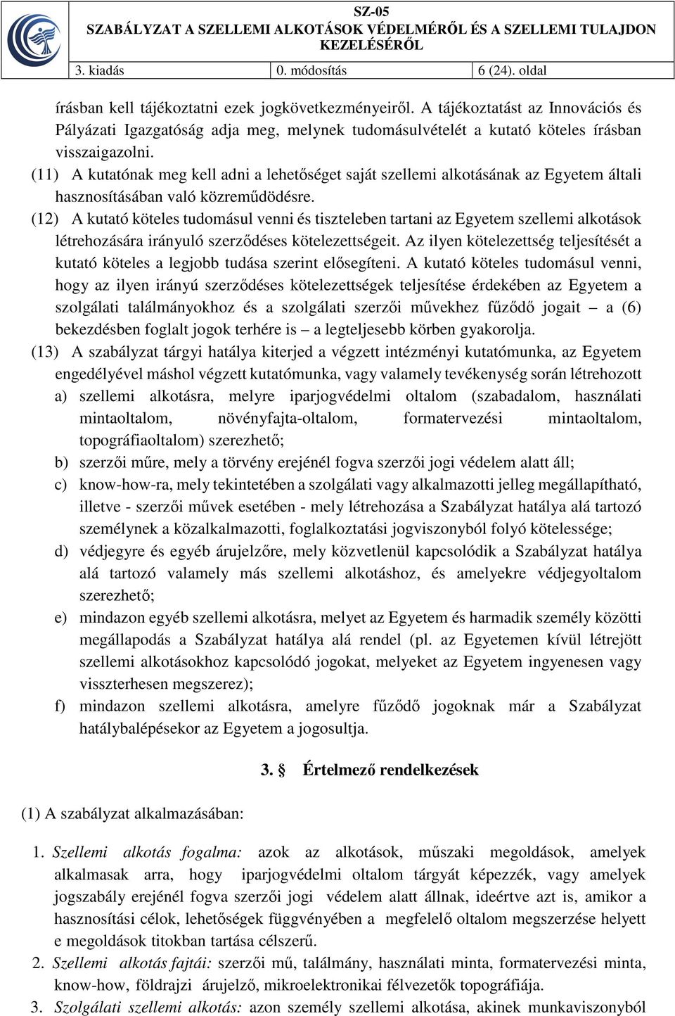 (11) A kutatónak meg kell adni a lehetőséget saját szellemi alkotásának az Egyetem általi hasznosításában való közreműdödésre.