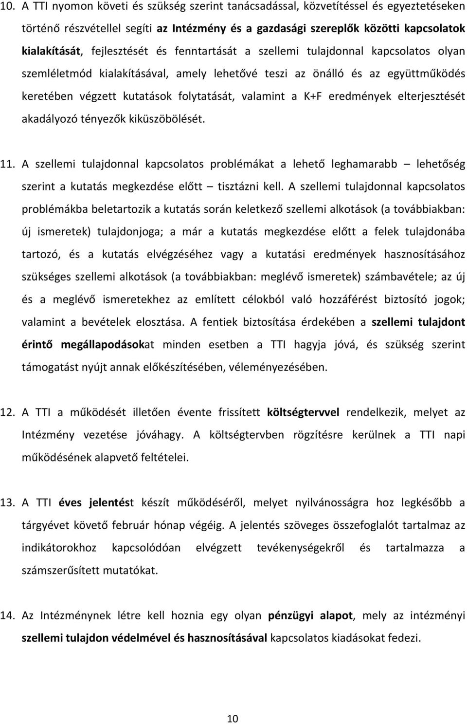 a K+F eredmények elterjesztését akadályozó tényezők kiküszöbölését. 11. A szellemi tulajdonnal kapcsolatos problémákat a lehető leghamarabb lehetőség szerint a kutatás megkezdése előtt tisztázni kell.