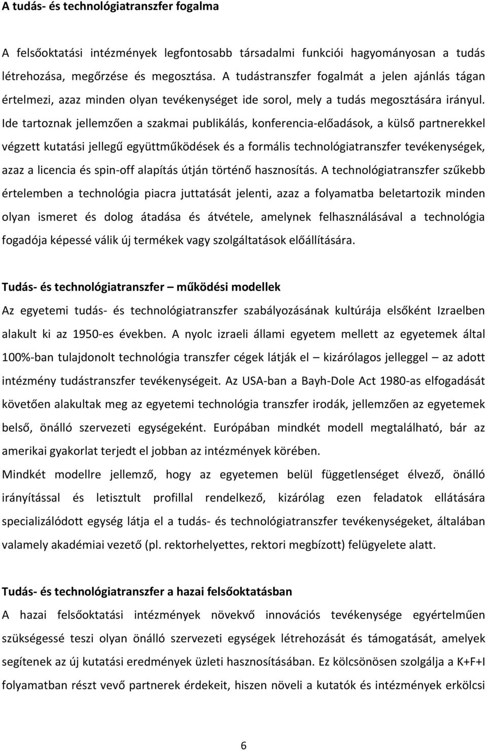 Ide tartoznak jellemzően a szakmai publikálás, konferencia-előadások, a külső partnerekkel végzett kutatási jellegű együttműködések és a formális technológiatranszfer tevékenységek, azaz a licencia