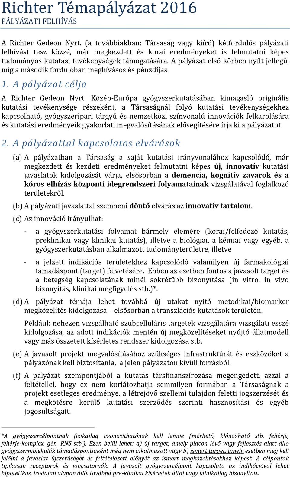 A pályázat első körben nyílt jellegű, míg a második fordulóban meghívásos és pénzdíjas. 1. A pályázat célja A Richter Gedeon Nyrt.