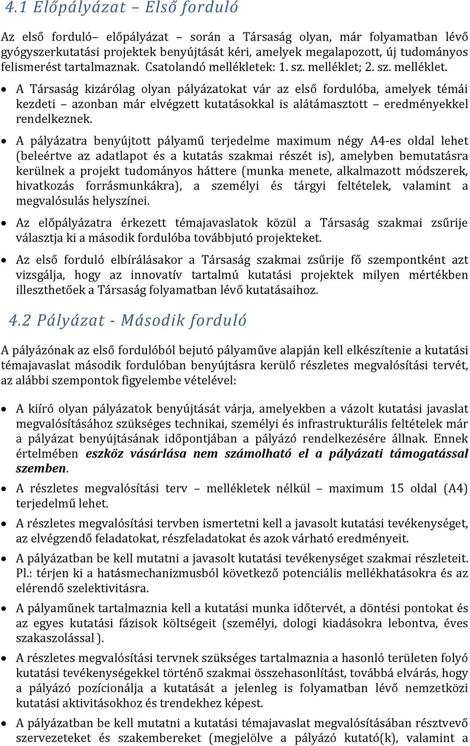 A pályázatra benyújtott pályamű terjedelme maximum négy A4-es oldal lehet (beleértve az adatlapot és a kutatás szakmai részét is), amelyben bemutatásra kerülnek a projekt tudományos háttere (munka