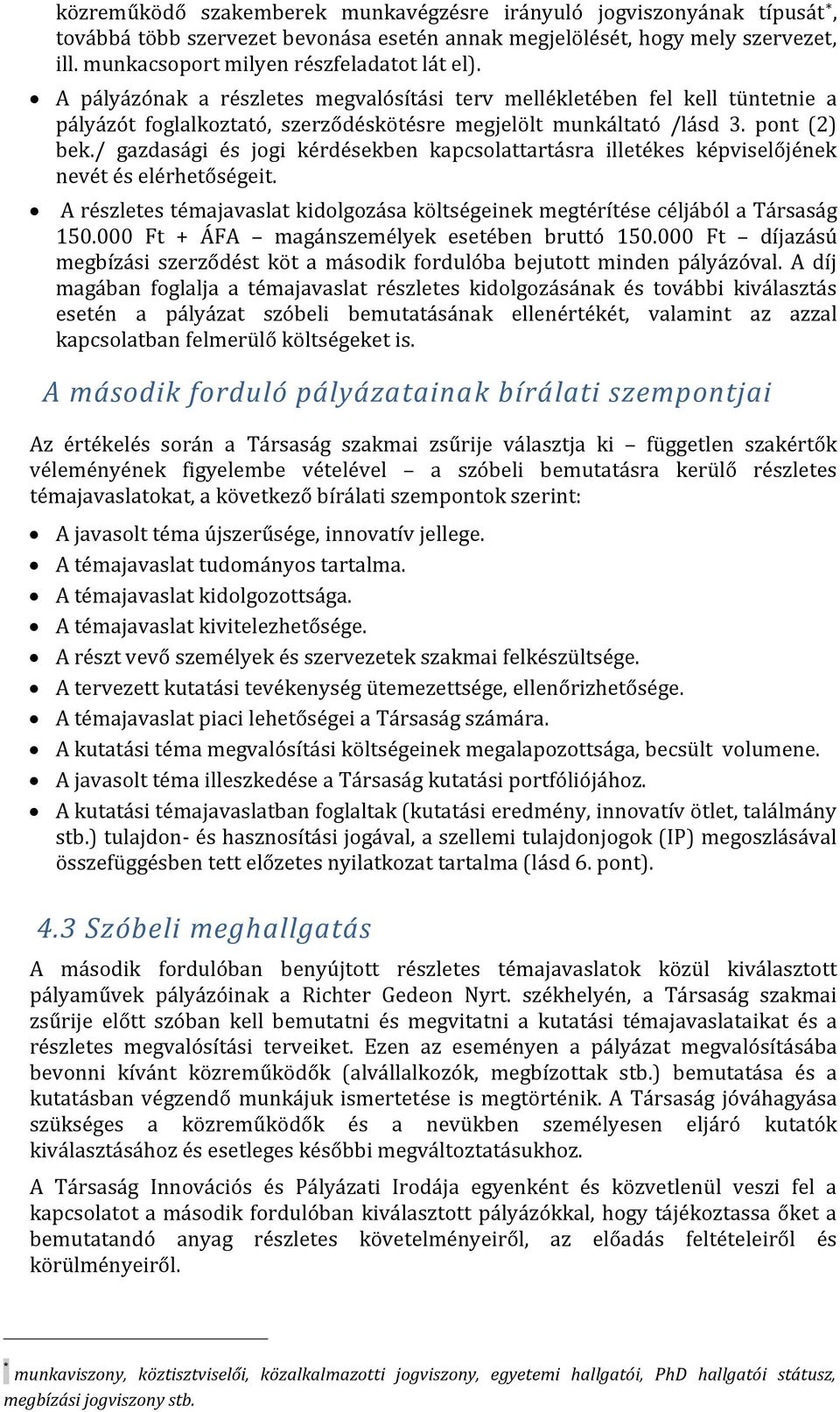 / gazdasági és jogi kérdésekben kapcsolattartásra illetékes képviselőjének nevét és elérhetőségeit. A részletes témajavaslat kidolgozása költségeinek megtérítése céljából a Társaság 150.