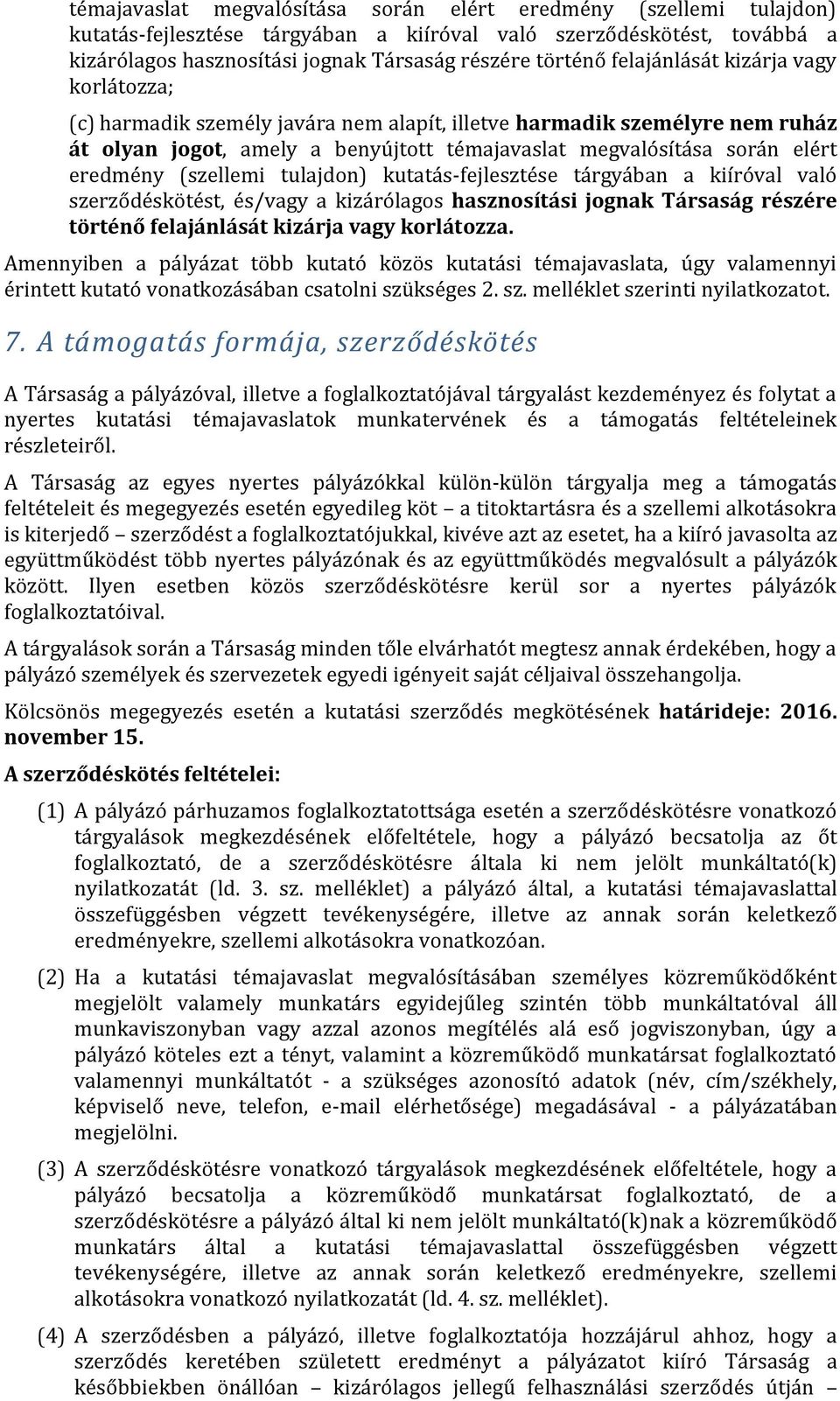 (szellemi tulajdon) kutatás-fejlesztése tárgyában a kiíróval való szerződéskötést, és/vagy a kizárólagos hasznosítási jognak Társaság részére történő felajánlását kizárja vagy korlátozza.