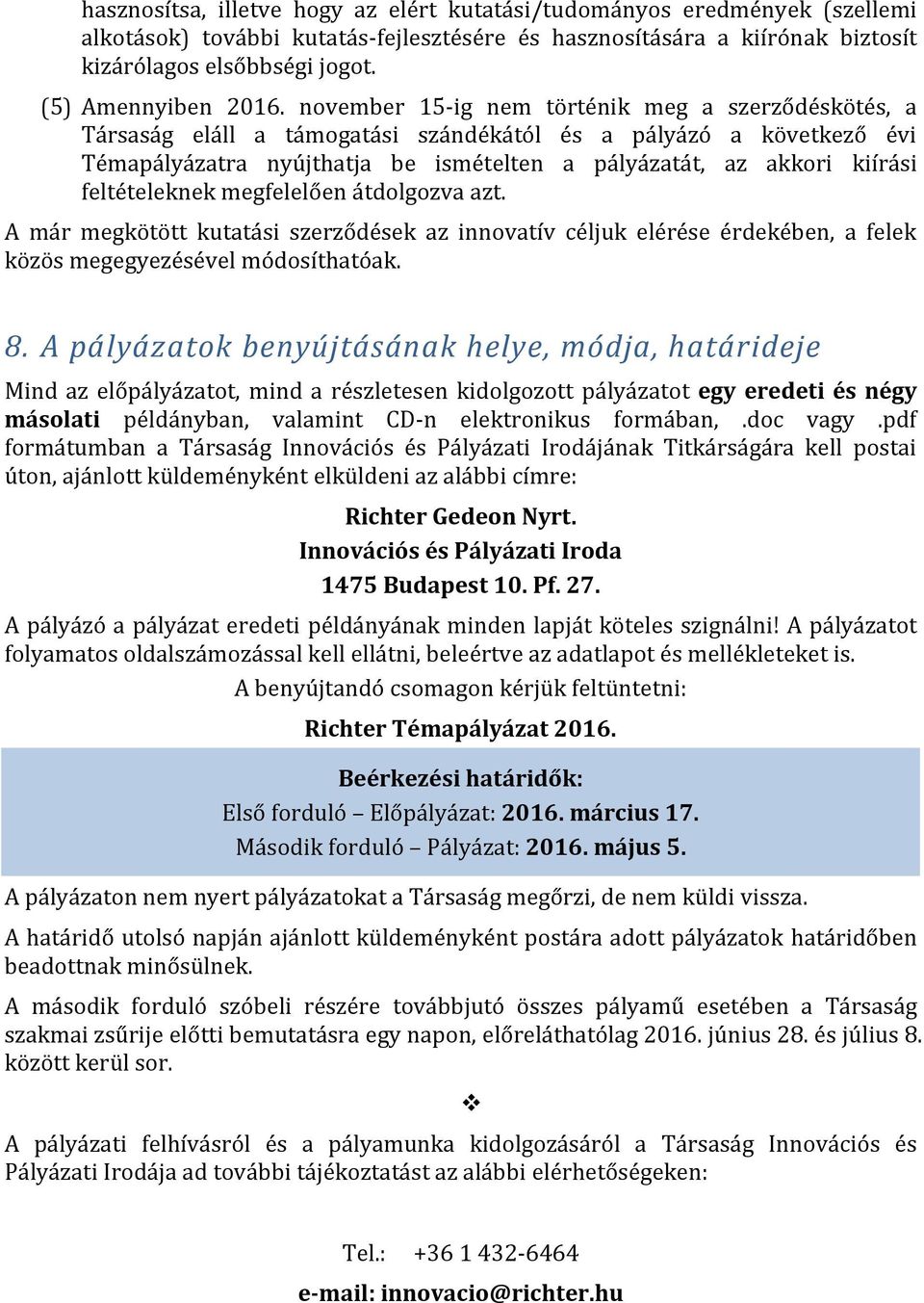 november 15-ig nem történik meg a szerződéskötés, a Társaság eláll a támogatási szándékától és a pályázó a következő évi Témapályázatra nyújthatja be ismételten a pályázatát, az akkori kiírási