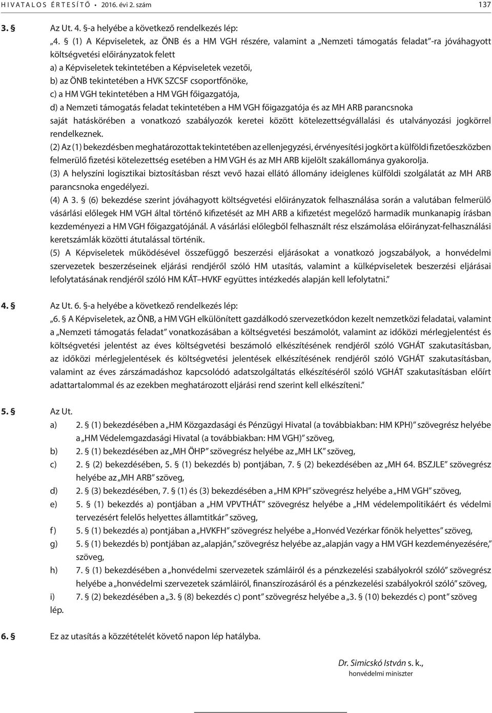 ÖNB tekintetében a HVK SZCSF csoportfőnöke, c) a HM VGH tekintetében a HM VGH főigazgatója, d) a Nemzeti támogatás feladat tekintetében a HM VGH főigazgatója és az MH ARB parancsnoka saját