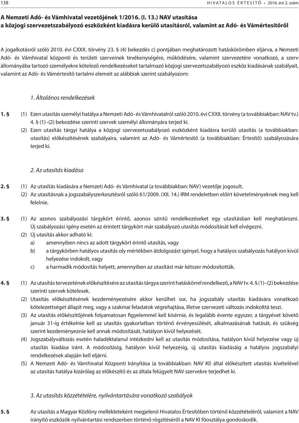 (4) bekezdés c) pontjában meghatározott hatáskörömben eljárva, a Nemzeti Adó- és Vámhivatal központi és területi szerveinek tevékenységére, működésére, valamint szervezetére vonatkozó, a szerv