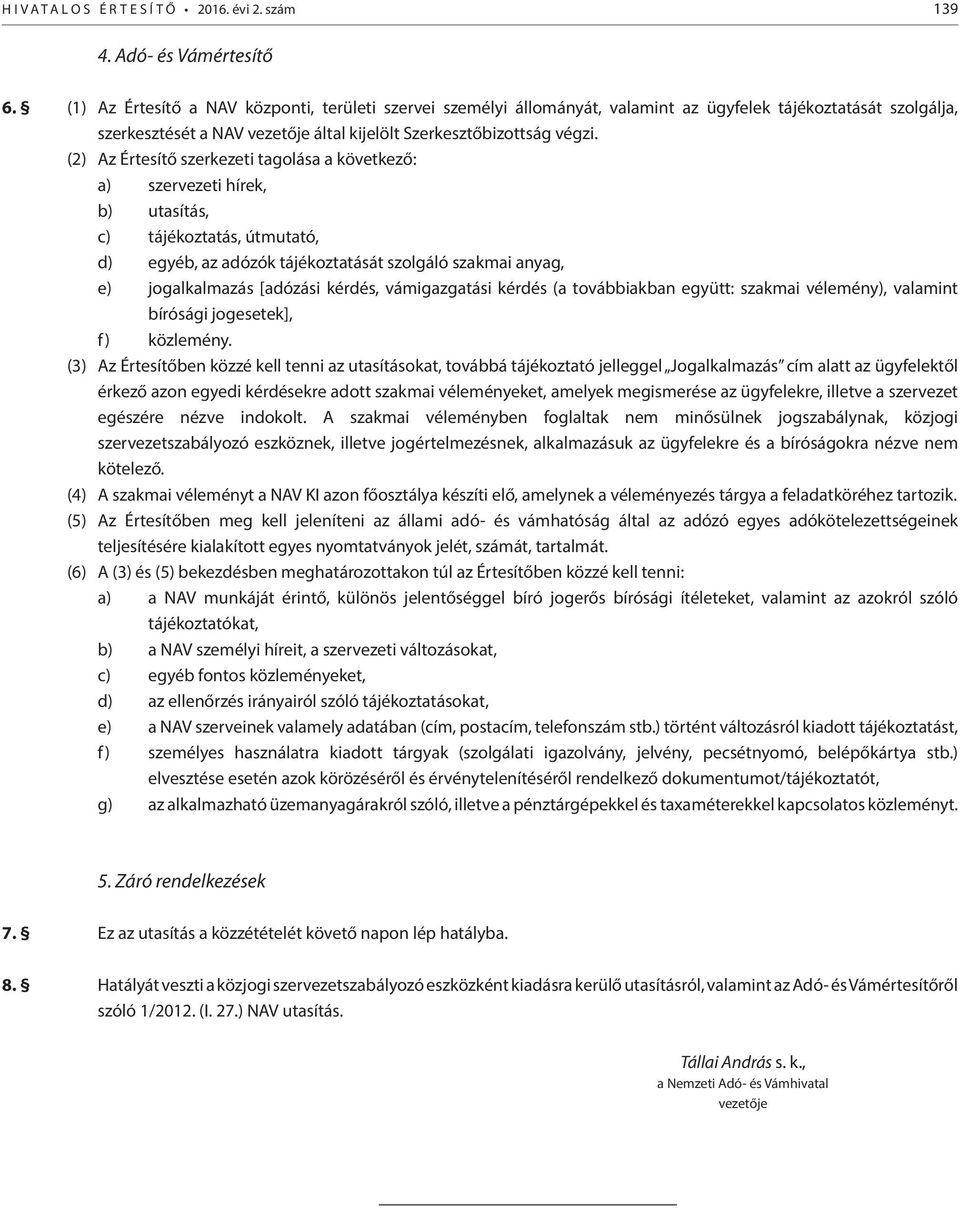 (2) Az Értesítő szerkezeti tagolása a következő: a) szervezeti hírek, b) utasítás, c) tájékoztatás, útmutató, d) egyéb, az adózók tájékoztatását szolgáló szakmai anyag, e) jogalkalmazás [adózási