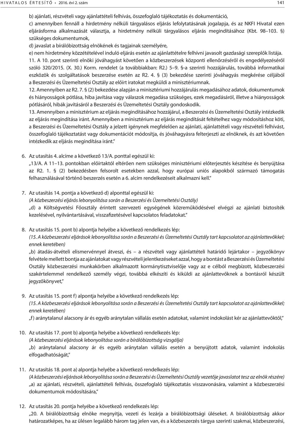 az NKFI Hivatal ezen eljárásforma alkalmazását választja, a hirdetmény nélküli tárgyalásos eljárás megindításához (Kbt. 98 103.