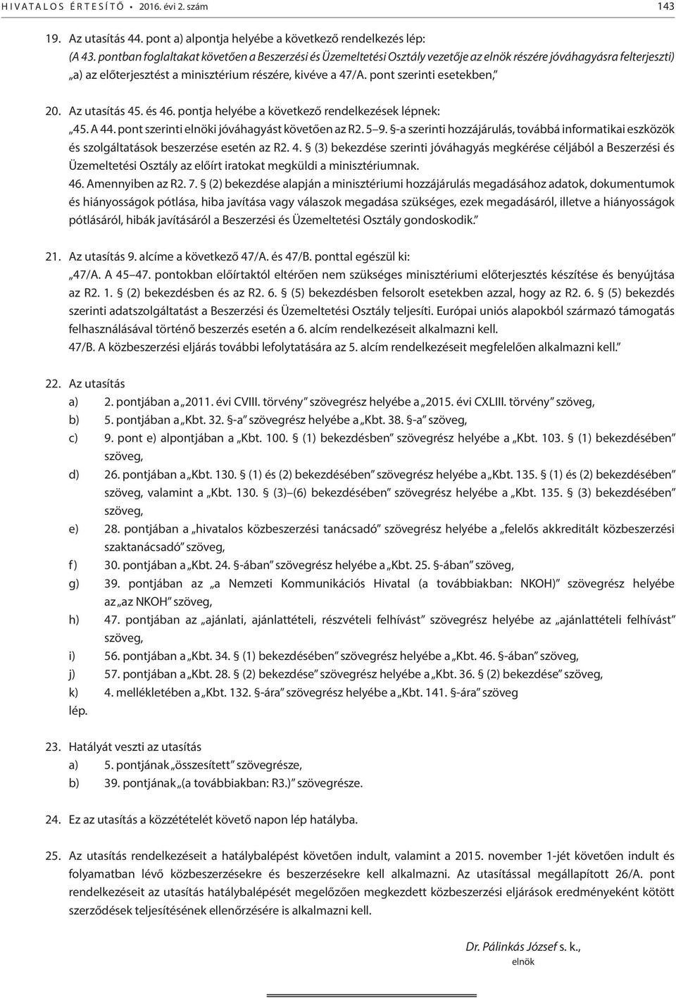 pont szerinti esetekben, 20. Az utasítás 45. és 46. pontja helyébe a következő rendelkezések lépnek: 45. A 44. pont szerinti elnöki jóváhagyást követően az R2. 5 9.