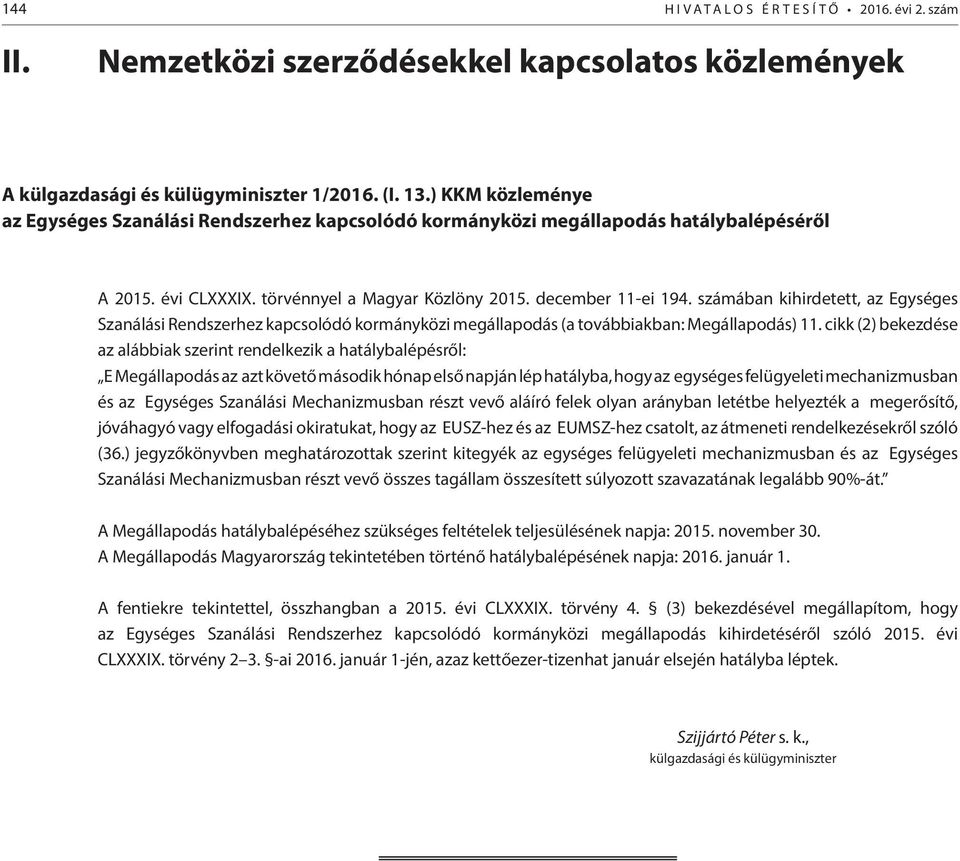 számában kihirdetett, az Egységes Szanálási Rendszerhez kapcsolódó kormányközi megállapodás (a továbbiakban: Megállapodás) 11.