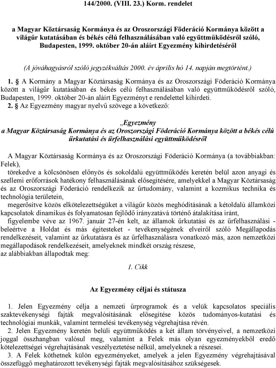 október 20-án aláírt Egyezmény kihirdetéséről (A jóváhagyásról szóló jegyzékváltás 2000. év április hó 14. napján megtörtént.) 1.