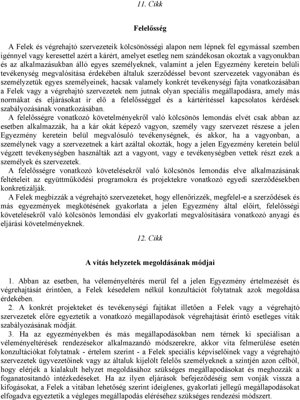 személyzetük egyes személyeinek, hacsak valamely konkrét tevékenységi fajta vonatkozásában a Felek vagy a végrehajtó szervezetek nem jutnak olyan speciális megállapodásra, amely más normákat és