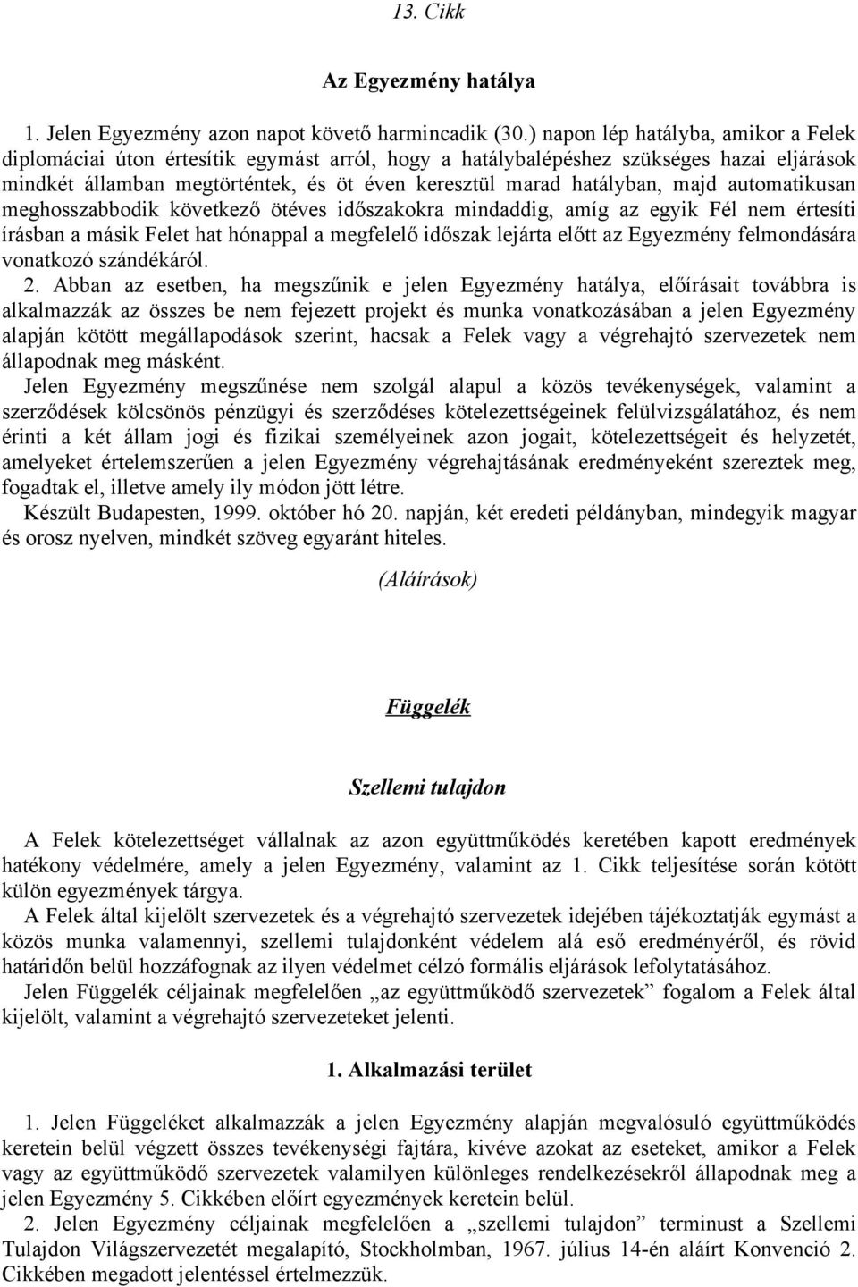 majd automatikusan meghosszabbodik következő ötéves időszakokra mindaddig, amíg az egyik Fél nem értesíti írásban a másik Felet hat hónappal a megfelelő időszak lejárta előtt az Egyezmény