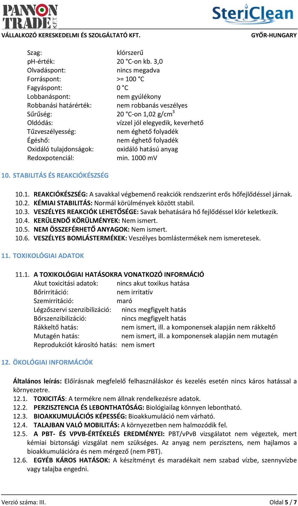 elegyedik, keverhető Tűzveszélyesség: nem éghető folyadék Égéshő: nem éghető folyadék Oxidáló tulajdonságok: oxidáló hatású anyag Redoxpotenciál: min. 10