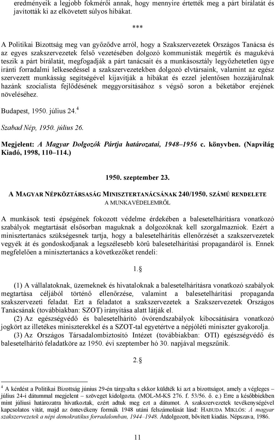 bírálatát, megfogadják a párt tanácsait és a munkásosztály legyőzhetetlen ügye iránti forradalmi lelkesedéssel a szakszervezetekben dolgozó elvtársaink, valamint az egész szervezett munkásság