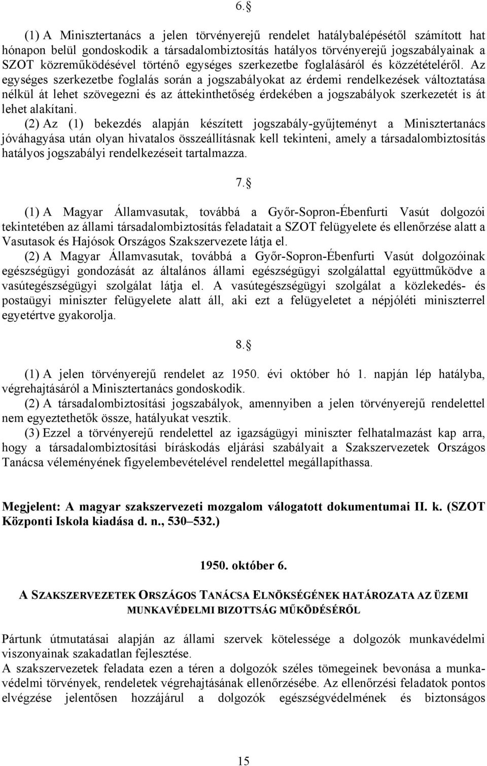 Az egységes szerkezetbe foglalás során a jogszabályokat az érdemi rendelkezések változtatása nélkül át lehet szövegezni és az áttekinthetőség érdekében a jogszabályok szerkezetét is át lehet