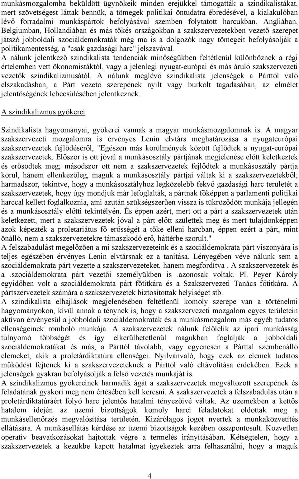 Angliában, Belgiumban, Hollandiában és más tőkés országokban a szakszervezetekben vezető szerepet játszó jobboldali szociáldemokraták még ma is a dolgozók nagy tömegeit befolyásolják a