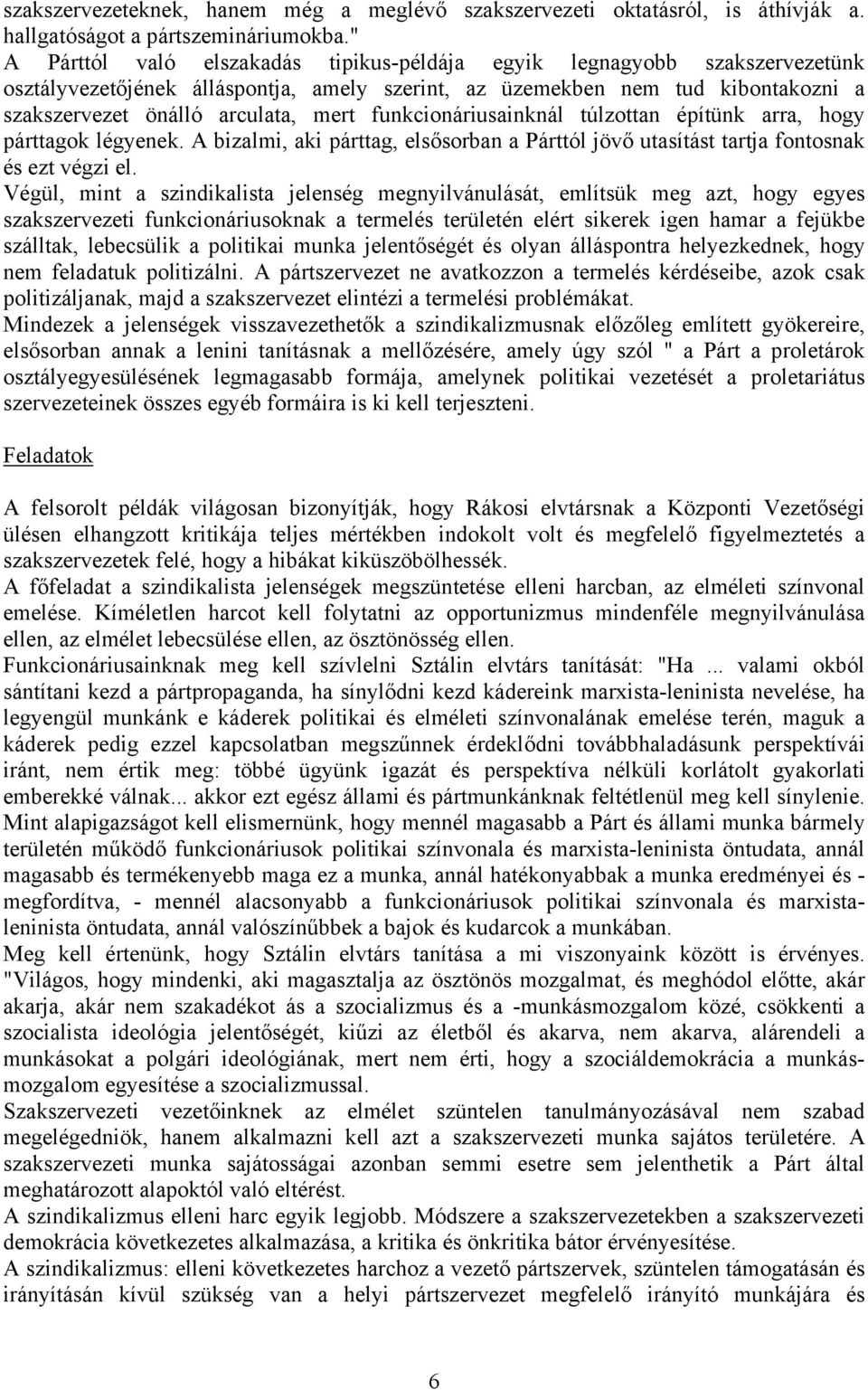 funkcionáriusainknál túlzottan építünk arra, hogy párttagok légyenek. A bizalmi, aki párttag, elsősorban a Párttól jövő utasítást tartja fontosnak és ezt végzi el.