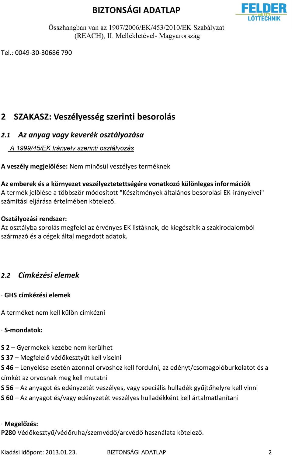 veszélyeztetettségére vonatkozó különleges információk A termék jelölése a többször módosított "Készítmények általános besorolási EK-irányelvei" számítási eljárása értelmében kötelező.